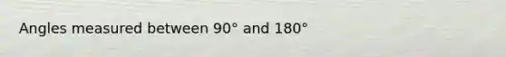 Angles measured between 90° and 180°