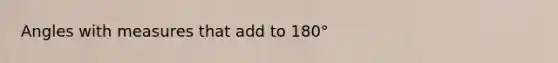 Angles with measures that add to 180°