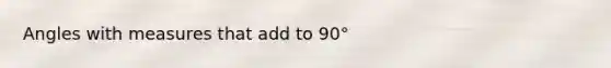 Angles with measures that add to 90°