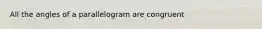 All the angles of a parallelogram are congruent