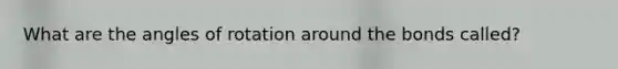 What are the angles of rotation around the bonds called?