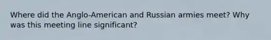 Where did the Anglo-American and Russian armies meet? Why was this meeting line significant?