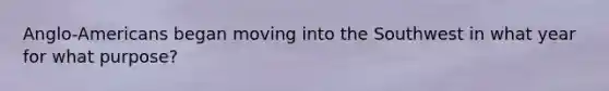 Anglo-Americans began moving into the Southwest in what year for what purpose?