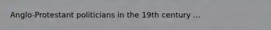 Anglo-Protestant politicians in the 19th century ...