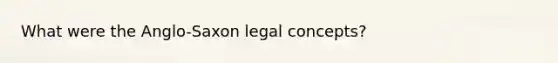 What were the Anglo-Saxon legal concepts?