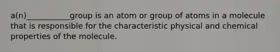 a(n)___________group is an atom or group of atoms in a molecule that is responsible for the characteristic physical and chemical properties of the molecule.