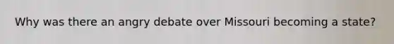 Why was there an angry debate over Missouri becoming a state?