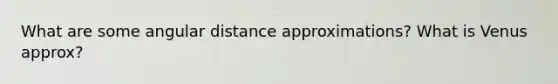 What are some angular distance approximations? What is Venus approx?