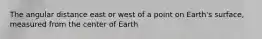 The angular distance east or west of a point on Earth's surface, measured from the center of Earth