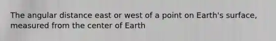 The angular distance east or west of a point on Earth's surface, measured from the center of Earth