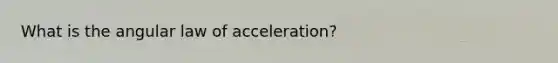 What is the angular law of acceleration?