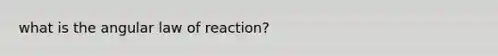 what is the angular law of reaction?