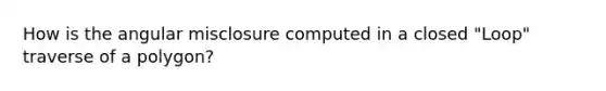 How is the angular misclosure computed in a closed "Loop" traverse of a polygon?