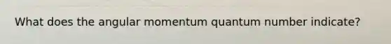 What does the angular momentum quantum number indicate?