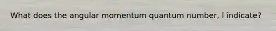 What does the angular momentum quantum number, l indicate?