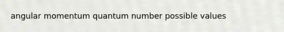 angular momentum quantum number possible values