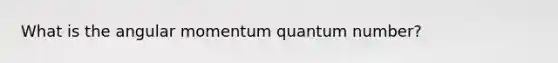 What is the angular momentum quantum number?