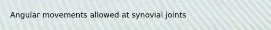 Angular movements allowed at synovial joints