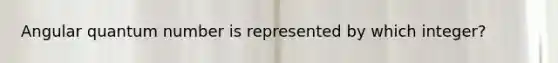 Angular quantum number is represented by which integer?