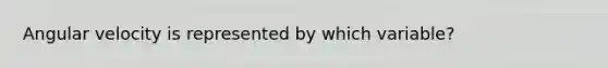 Angular velocity is represented by which variable?