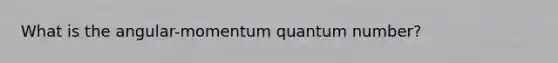 What is the angular-momentum quantum number?