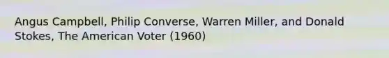 Angus Campbell, Philip Converse, Warren Miller, and Donald Stokes, The American Voter (1960)