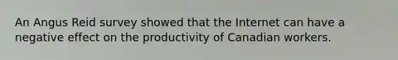 An Angus Reid survey showed that the Internet can have a negative effect on the productivity of Canadian workers.