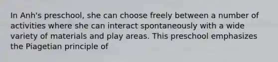 In Anh's preschool, she can choose freely between a number of activities where she can interact spontaneously with a wide variety of materials and play areas. This preschool emphasizes the Piagetian principle of