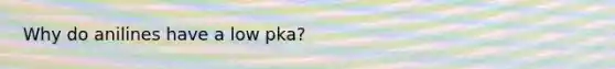 Why do anilines have a low pka?