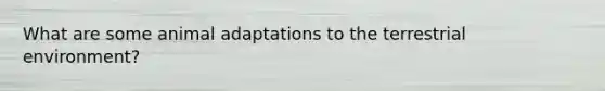 What are some animal adaptations to the terrestrial environment?