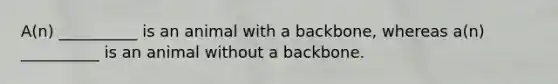A(n) __________ is an animal with a backbone, whereas a(n) __________ is an animal without a backbone.