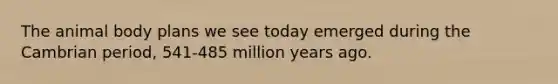 The animal body plans we see today emerged during the Cambrian period, 541-485 million years ago.