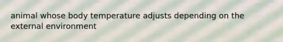 animal whose body temperature adjusts depending on <a href='https://www.questionai.com/knowledge/kpkoUX83Zl-the-external-environment' class='anchor-knowledge'>the external environment</a>