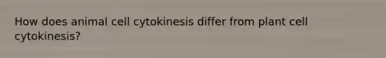 How does animal cell cytokinesis differ from plant cell cytokinesis?