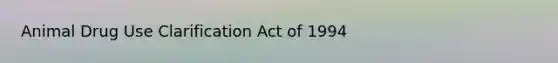 Animal Drug Use Clarification Act of 1994