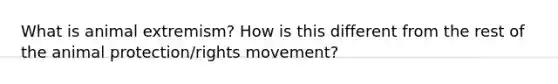 What is animal extremism? How is this different from the rest of the animal protection/rights movement?