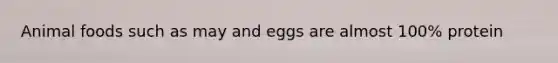 Animal foods such as may and eggs are almost 100% protein