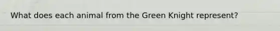 What does each animal from the Green Knight represent?