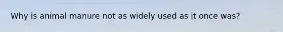 Why is animal manure not as widely used as it once was?