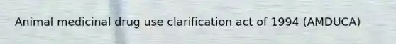 Animal medicinal drug use clarification act of 1994 (AMDUCA)