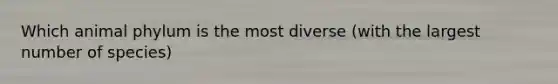 Which animal phylum is the most diverse (with the largest number of species)