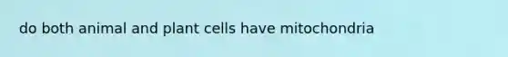 do both animal and plant cells have mitochondria