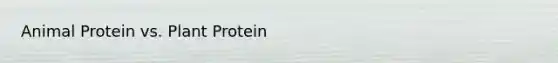 Animal Protein vs. Plant Protein