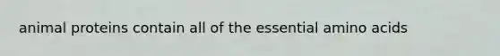 animal proteins contain all of the essential amino acids