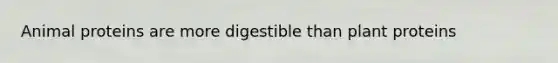 Animal proteins are more digestible than plant proteins