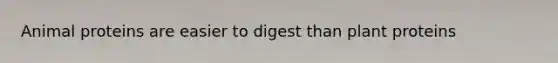 Animal proteins are easier to digest than plant proteins