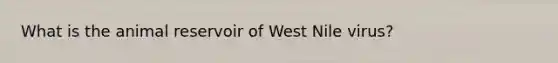 What is the animal reservoir of West Nile virus?