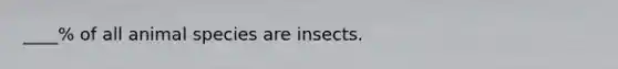 ____% of all animal species are insects.