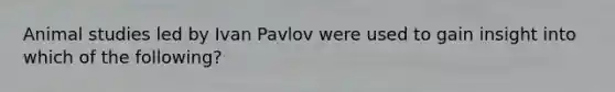 Animal studies led by Ivan Pavlov were used to gain insight into which of the following?