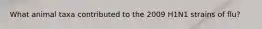 What animal taxa contributed to the 2009 H1N1 strains of flu?